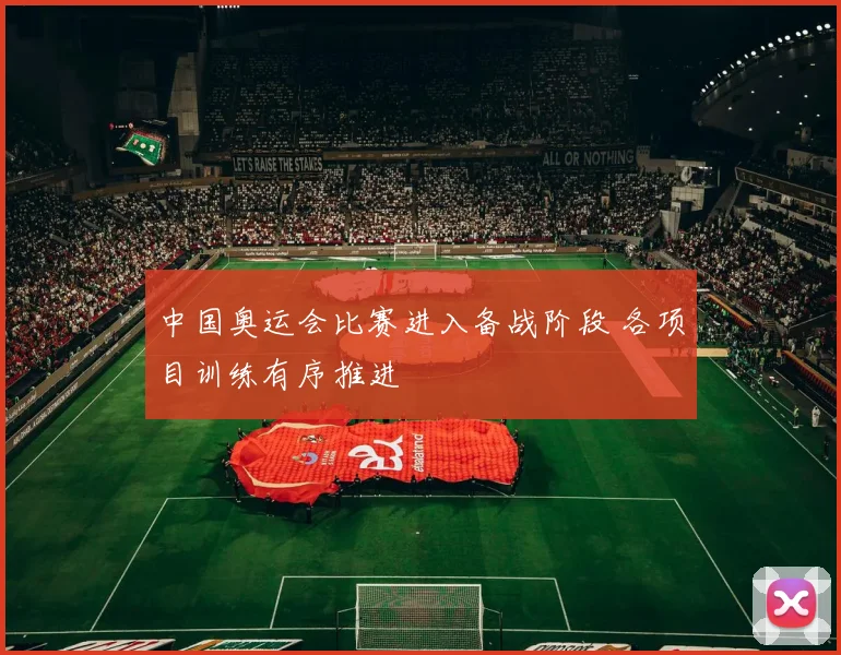 中国奥运会比赛进入备战阶段 各项目训练有序推进